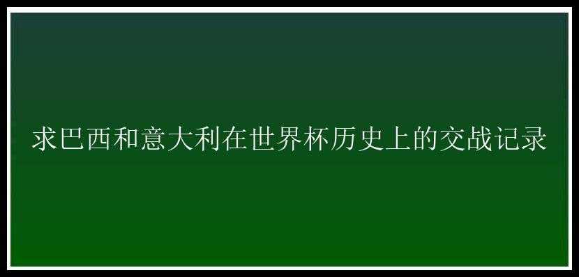 求巴西和意大利在世界杯历史上的交战记录