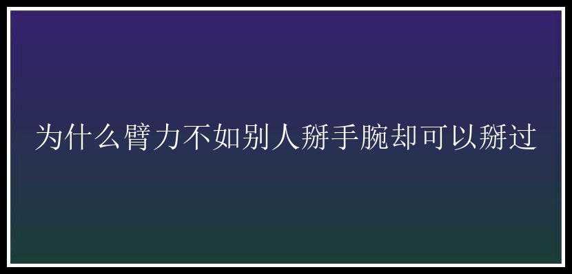 为什么臂力不如别人掰手腕却可以掰过