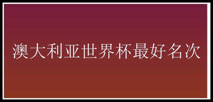 澳大利亚世界杯最好名次