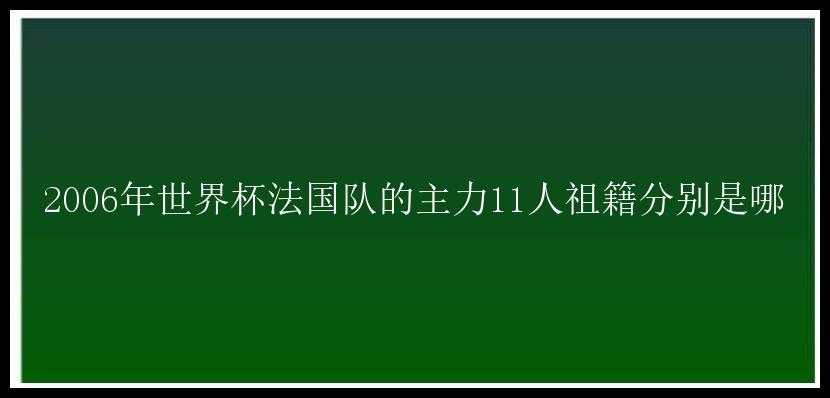 2006年世界杯法国队的主力11人祖籍分别是哪