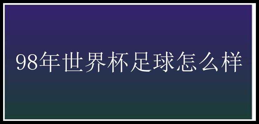 98年世界杯足球怎么样