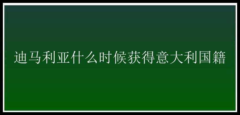 迪马利亚什么时候获得意大利国籍