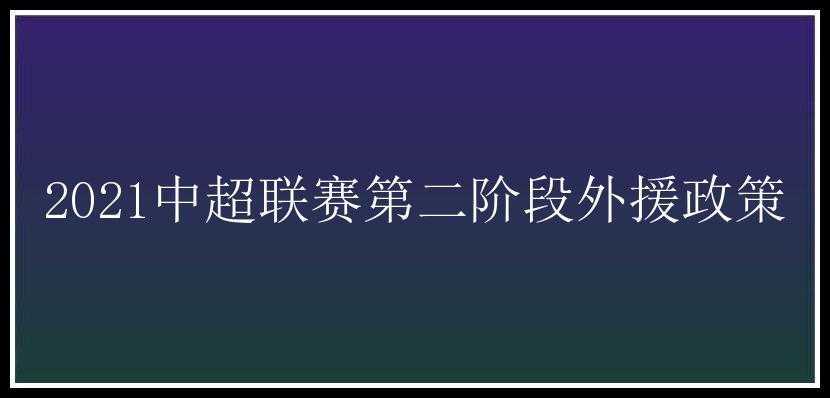 2021中超联赛第二阶段外援政策