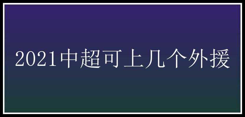 2021中超可上几个外援