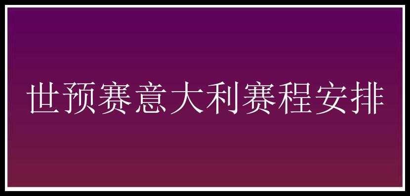 世预赛意大利赛程安排