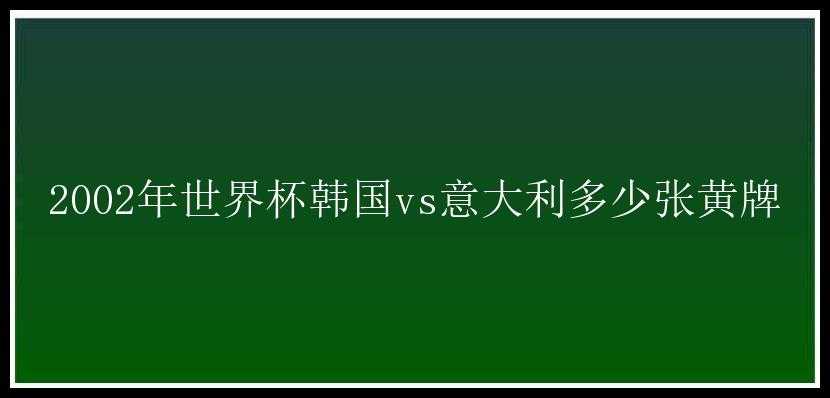 2002年世界杯韩国vs意大利多少张黄牌