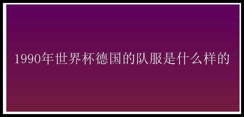 1990年世界杯德国的队服是什么样的