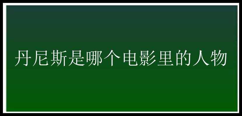 丹尼斯是哪个电影里的人物