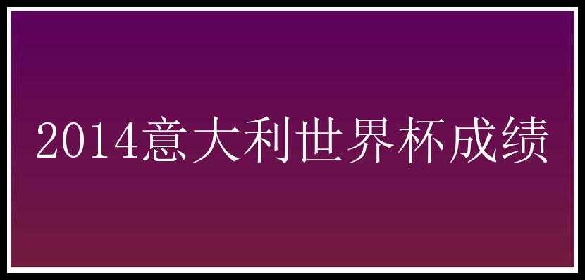 2014意大利世界杯成绩