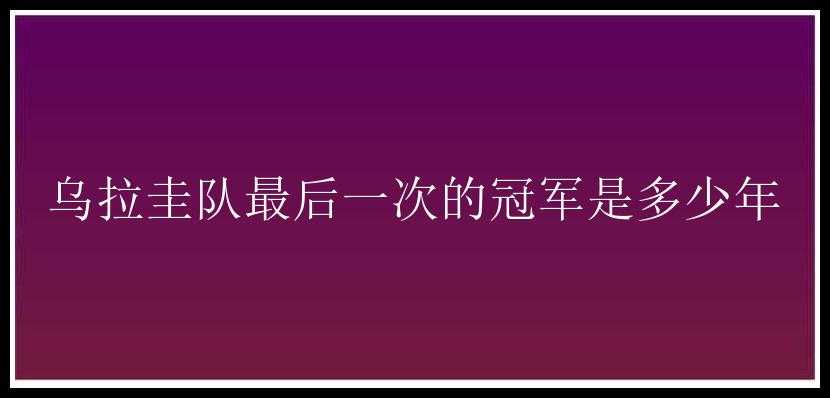 乌拉圭队最后一次的冠军是多少年