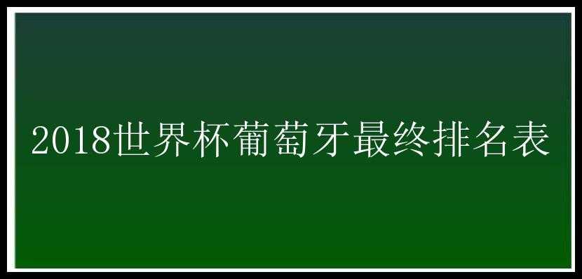 2018世界杯葡萄牙最终排名表