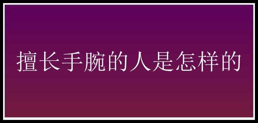 擅长手腕的人是怎样的