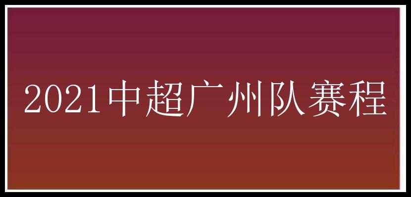 2021中超广州队赛程