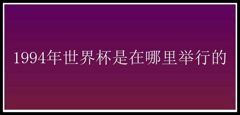 1994年世界杯是在哪里举行的