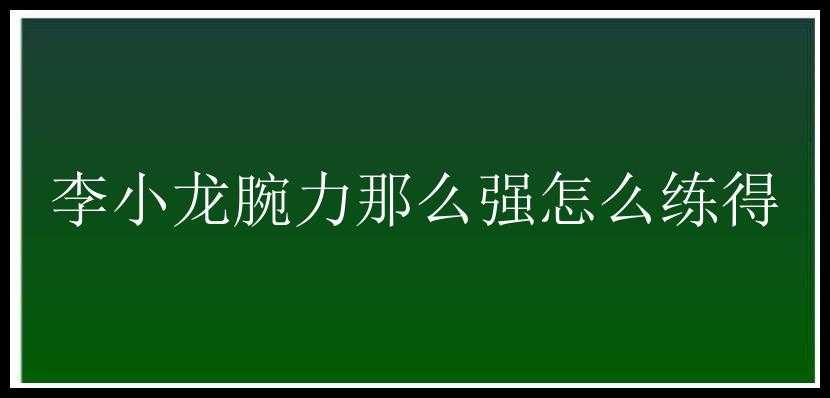 李小龙腕力那么强怎么练得