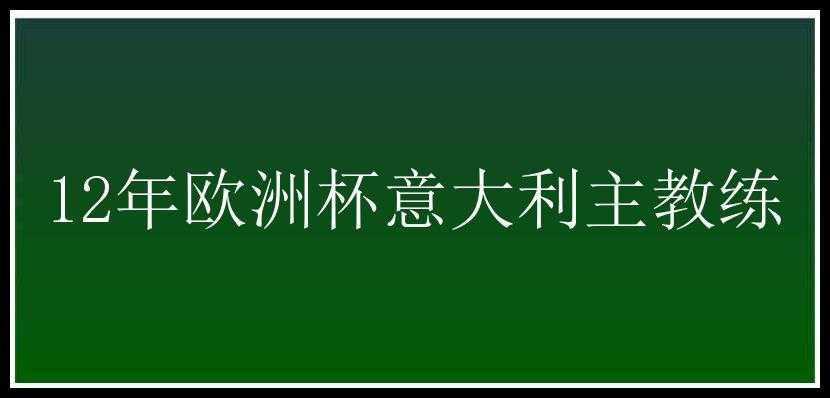 12年欧洲杯意大利主教练