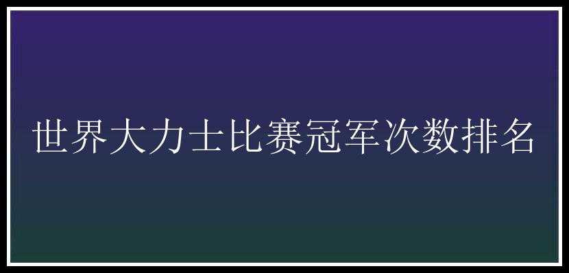 世界大力士比赛冠军次数排名