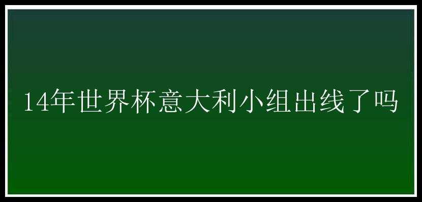 14年世界杯意大利小组出线了吗