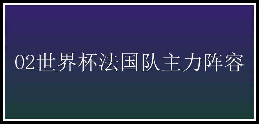 02世界杯法国队主力阵容