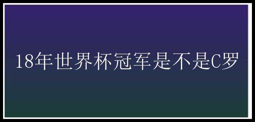 18年世界杯冠军是不是C罗