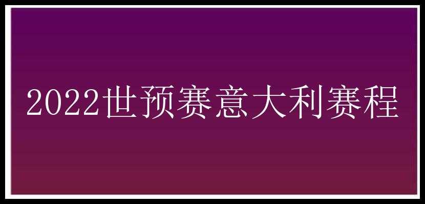 2022世预赛意大利赛程