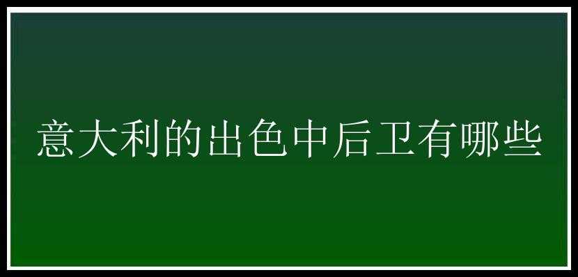 意大利的出色中后卫有哪些