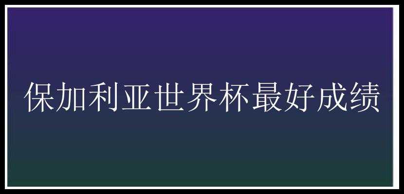 保加利亚世界杯最好成绩