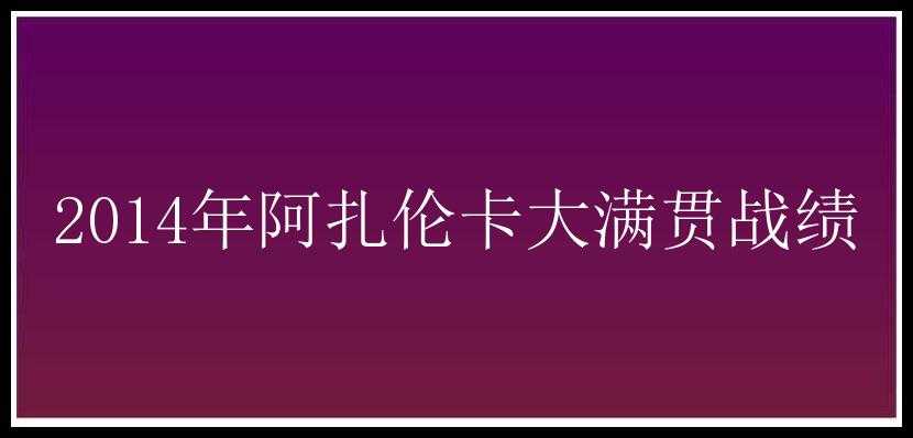 2014年阿扎伦卡大满贯战绩