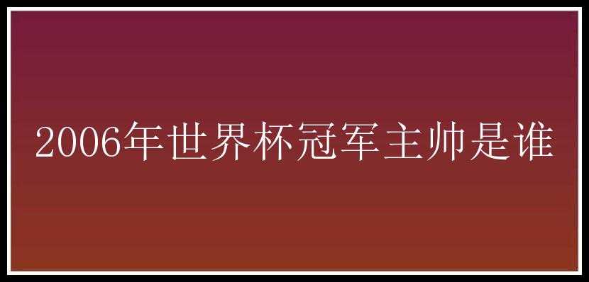 2006年世界杯冠军主帅是谁