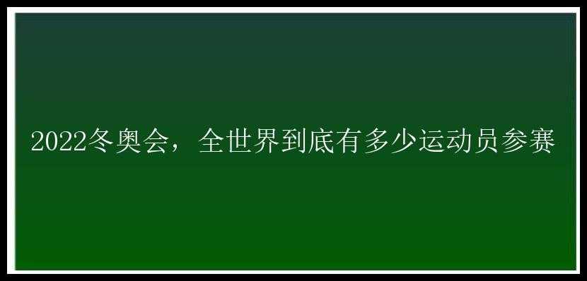 2022冬奥会，全世界到底有多少运动员参赛