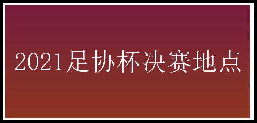 2021足协杯决赛地点