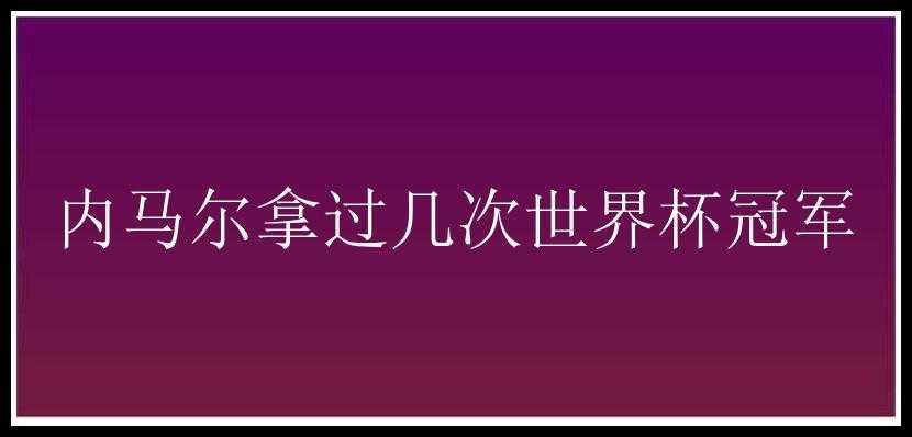 内马尔拿过几次世界杯冠军