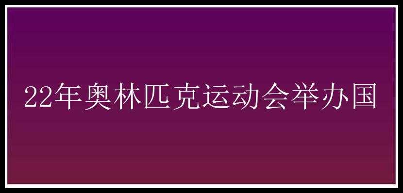 22年奥林匹克运动会举办国