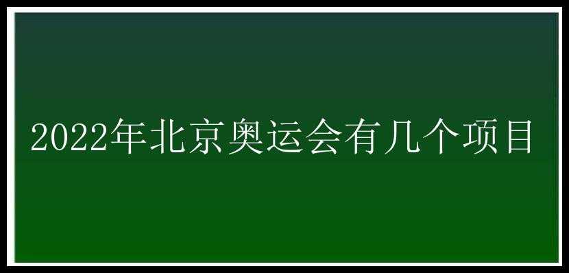 2022年北京奥运会有几个项目