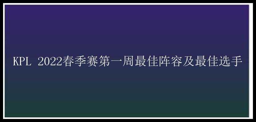 KPL 2022春季赛第一周最佳阵容及最佳选手