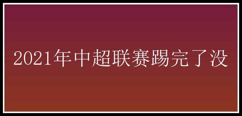 2021年中超联赛踢完了没