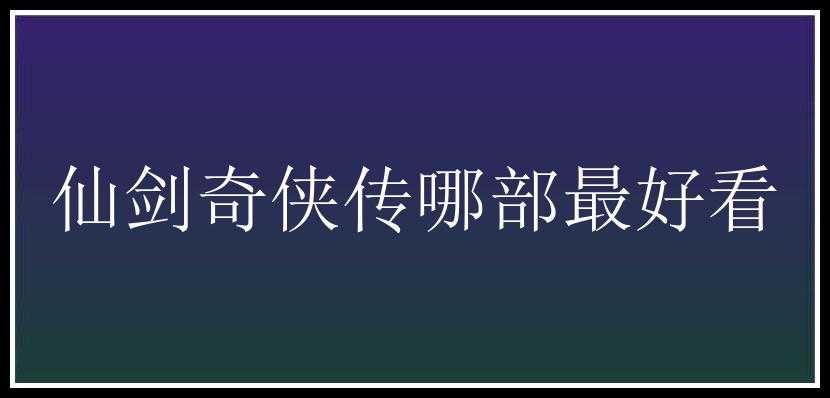 仙剑奇侠传哪部最好看