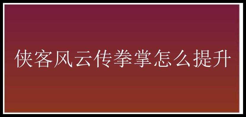 侠客风云传拳掌怎么提升