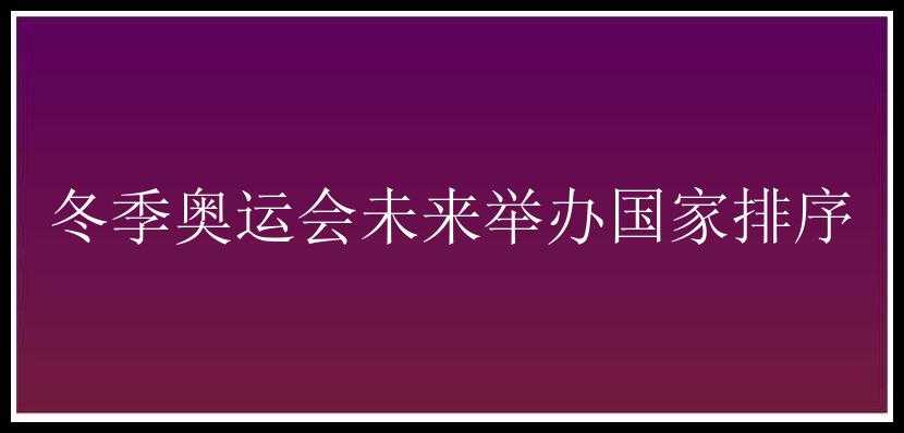 冬季奥运会未来举办国家排序