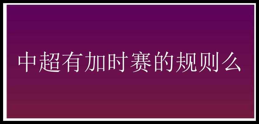 中超有加时赛的规则么