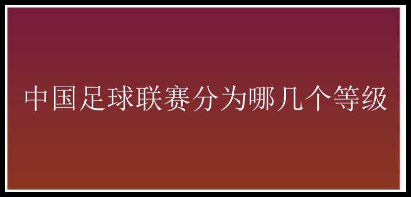 中国足球联赛分为哪几个等级