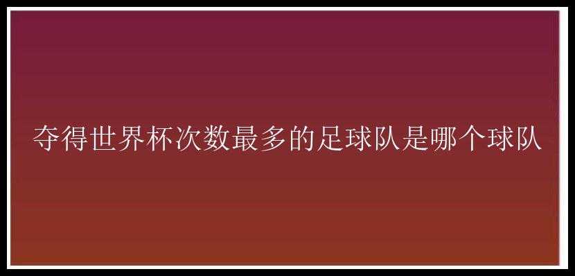 夺得世界杯次数最多的足球队是哪个球队