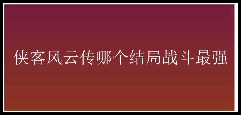 侠客风云传哪个结局战斗最强