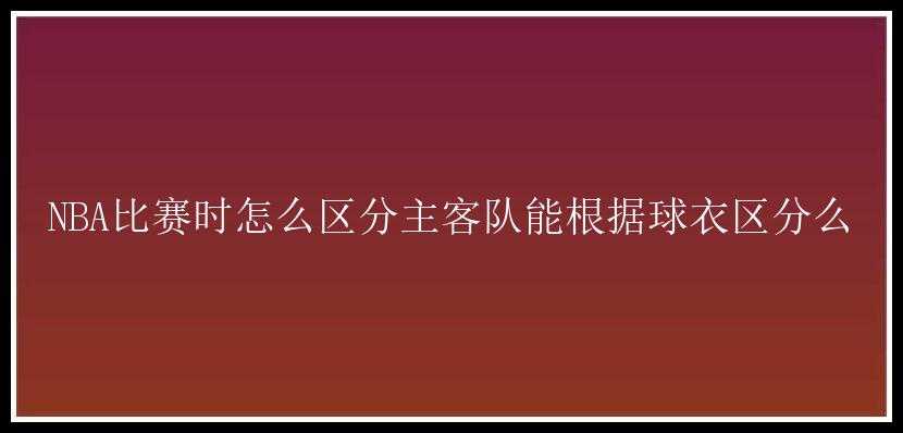 NBA比赛时怎么区分主客队能根据球衣区分么