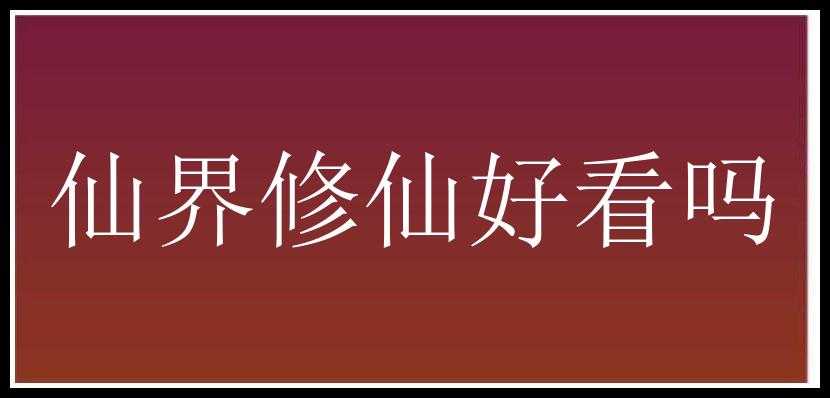 仙界修仙好看吗