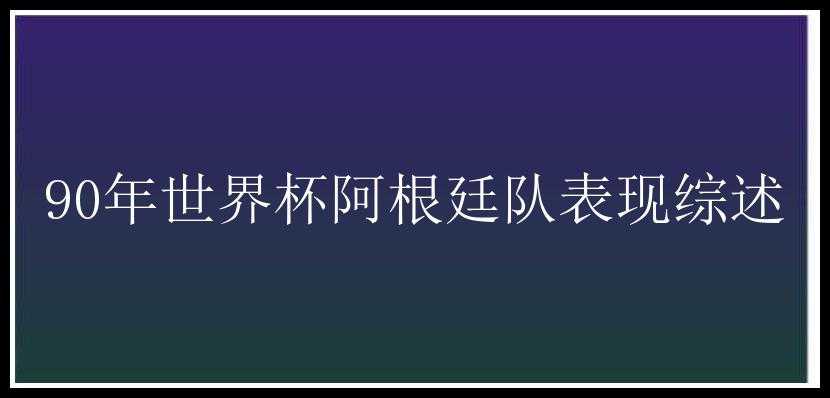 90年世界杯阿根廷队表现综述