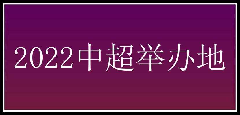 2022中超举办地