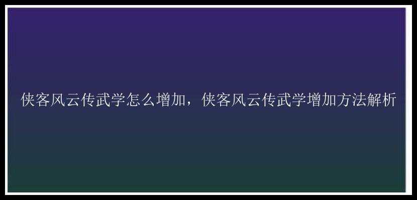 侠客风云传武学怎么增加，侠客风云传武学增加方法解析