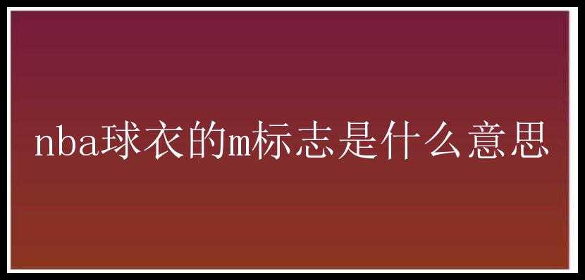 nba球衣的m标志是什么意思