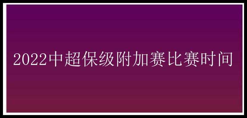 2022中超保级附加赛比赛时间